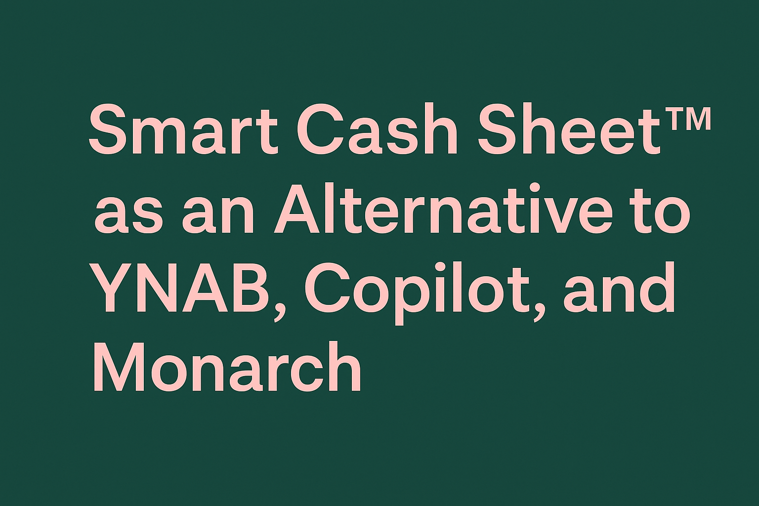 Smart Cash Sheet™ as an Alternative to YNAB, Monarch, and Copilot